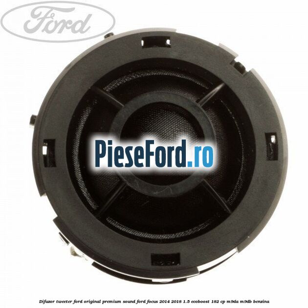 Difuzor tweeter Ford original premium sound Ford Focus 2014-2018 1.5 EcoBoost 182 cp