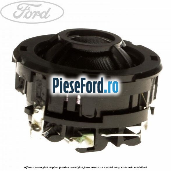 Difuzor tweeter Ford original premium sound Ford Focus 2014-2018 1.5 TDCi 95 cp XXDA, XXDC, XXDD diesel