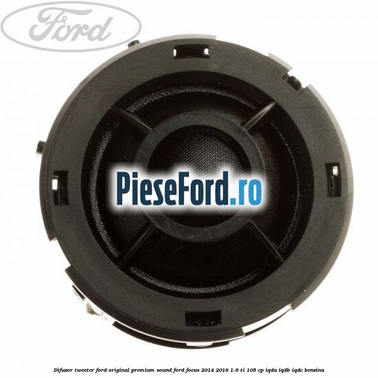 Difuzor tweeter Ford original premium sound Ford Focus 2014-2018 1.6 Ti 105 cp IQDA, IQDB, IQDC benzina