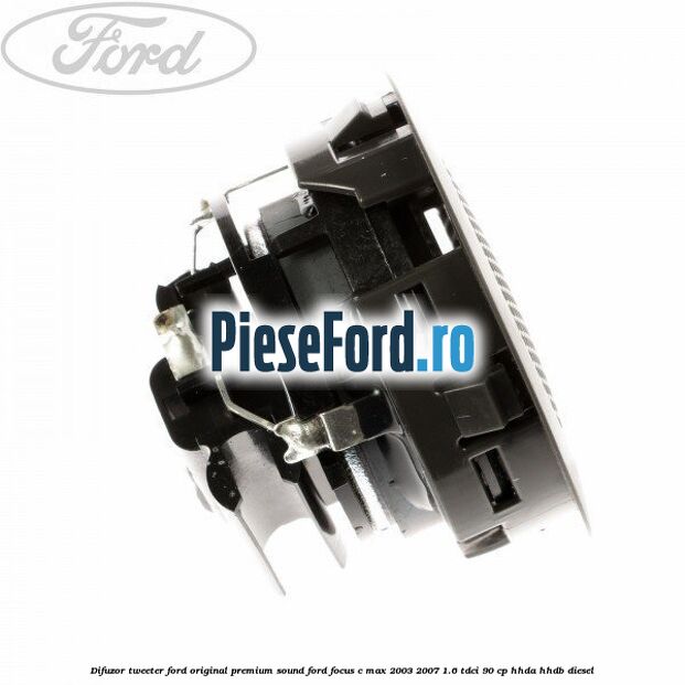 Difuzor tweeter Ford original premium sound Ford Focus C-Max 2003-2007 1.6 TDCi 90 cp Difuzor tweeter Ford original premium sound Ford Focus C-Max 2003-2007 1.6 TDCi 90 cp HHDA, HHDB diesel