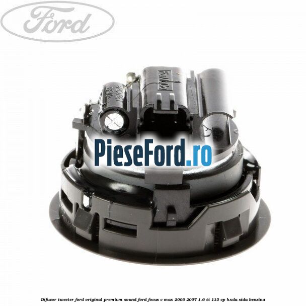 Difuzor tweeter Ford original premium sound Ford Focus C-Max 2003-2007 1.6 Ti 115 cp Difuzor tweeter Ford original premium sound Ford Focus C-Max 2003-2007 1.6 Ti 115 cp HXDA, SIDA benzina