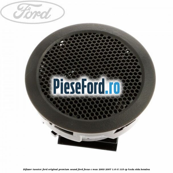 Difuzor tweeter Ford original premium sound Ford Focus C-Max 2003-2007 1.6 Ti 115 cp Difuzor tweeter Ford original premium sound Ford Focus C-Max 2003-2007 1.6 Ti 115 cp HXDA, SIDA benzina
