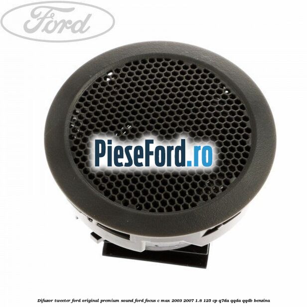 Difuzor tweeter Ford original premium sound Ford Focus C-Max 2003-2007 1.8 125 cp Difuzor tweeter Ford original premium sound Ford Focus C-Max 2003-2007 1.8 125 cp Q7DA, QQDA, QQDB benzina