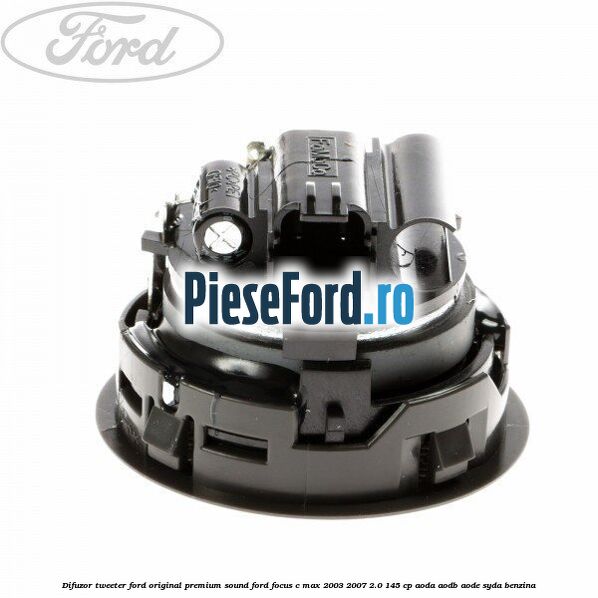 Difuzor tweeter Ford original premium sound Ford Focus C-Max 2003-2007 2.0 145 cp Difuzor tweeter Ford original premium sound Ford Focus C-Max 2003-2007 2.0 145 cp AODA, AODB, AODE, SYDA benzina