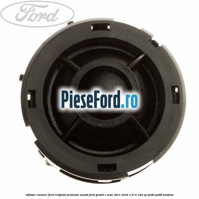 Difuzor tweeter Ford original premium sound Ford Grand C-Max 2011-2015 1.6 Ti 125 cp