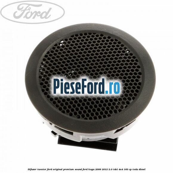 Difuzor tweeter Ford original premium sound Ford Kuga 2008-2012 2.0 TDCI 4x4 163 cp Difuzor tweeter Ford original premium sound Ford Kuga 2008-2012 2.0 TDCI 4x4 163 cp TXDA diesel