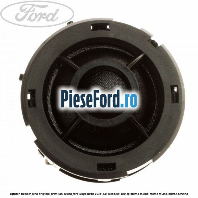 Difuzor tweeter Ford original premium sound Ford Kuga 2013-2016 1.5 EcoBoost 150 cp Difuzor tweeter Ford original premium sound Ford Kuga 2013-2016 1.5 EcoBoost 150 cp M8MA, M8MB, M8MC, M8MD, M8ME benzina