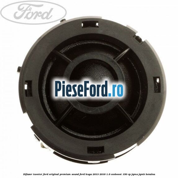 Difuzor tweeter Ford original premium sound Ford Kuga 2013-2016 1.6 EcoBoost 150 cp JQMA, JQMB benzina