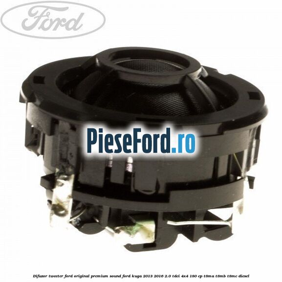 Difuzor tweeter Ford original premium sound Ford Kuga 2013-2016 2.0 TDCi 4x4 180 cp Difuzor tweeter Ford original premium sound Ford Kuga 2013-2016 2.0 TDCi 4x4 180 cp T8MA, T8MB, T8MC diesel