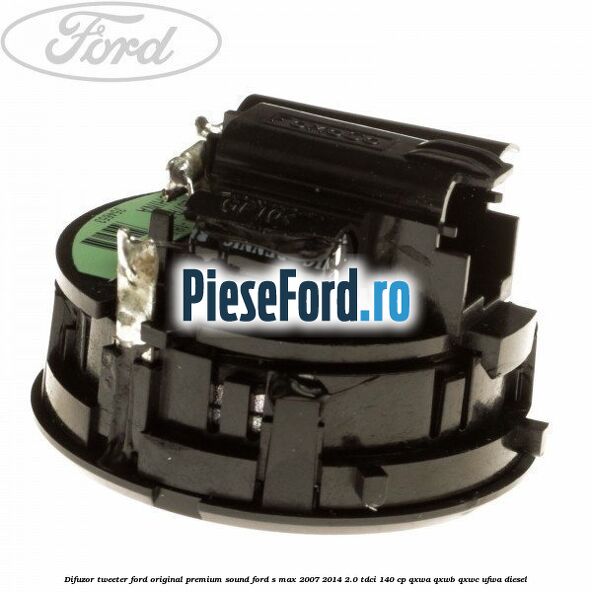 Difuzor tweeter Ford original premium sound Ford S-Max 2007-2014 2.0 TDCi 140 cp QXWA, QXWB, QXWC, UFWA diesel