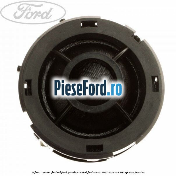 Difuzor tweeter Ford original premium sound Ford S-Max 2007-2014 2.3 160 cp