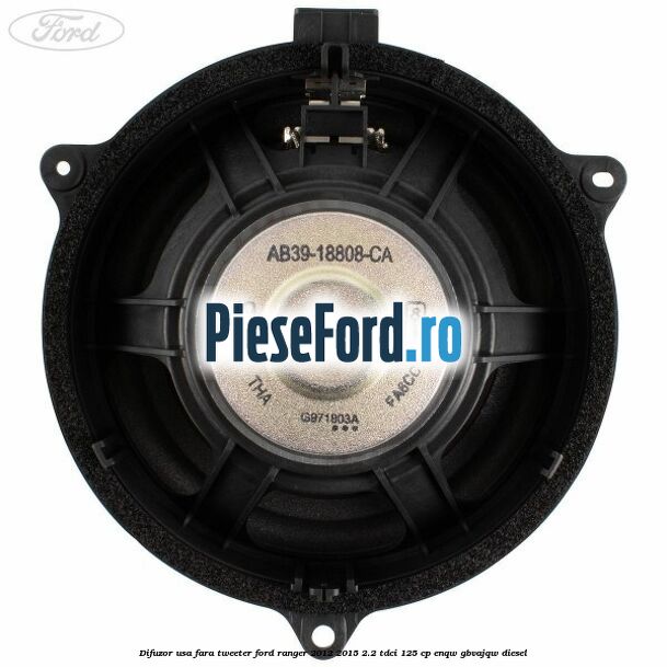 Difuzor usa fara tweeter Ford Ranger 2012-2015 2.2 TDCi 125 cp ENQW, GBVAJQW diesel