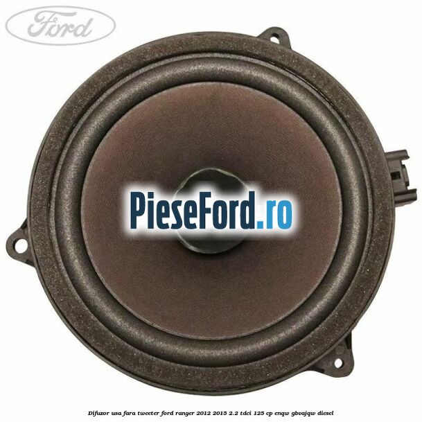Difuzor usa fara tweeter Ford Ranger 2012-2015 2.2 TDCi 125 cp ENQW, GBVAJQW diesel