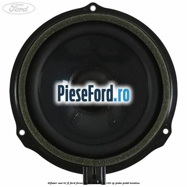 Difuzor usa hi-fi Ford Focus 2011-2014 1.6 Ti 125 cp Difuzor usa hi-fi Ford Focus 2011-2014 1.6 Ti 125 cp PNDA, PNDD benzina