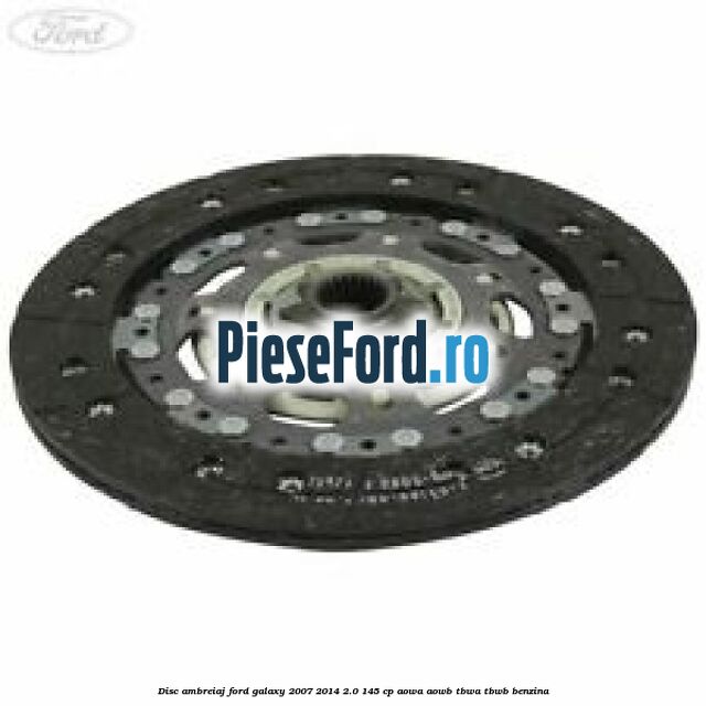 Disc ambreiaj Ford Galaxy 2007-2014 2.0 145 cp Disc ambreiaj Ford Galaxy 2007-2014 2.0 145 cp AOWA, AOWB, TBWA, TBWB benzina