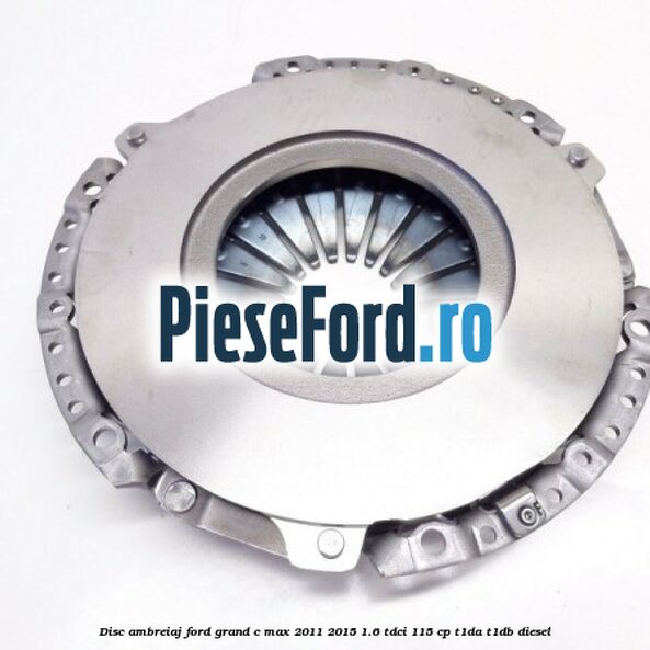 Disc ambreiaj Ford Grand C-Max 2011-2015 1.6 TDCi 115 cp T1DA, T1DB diesel