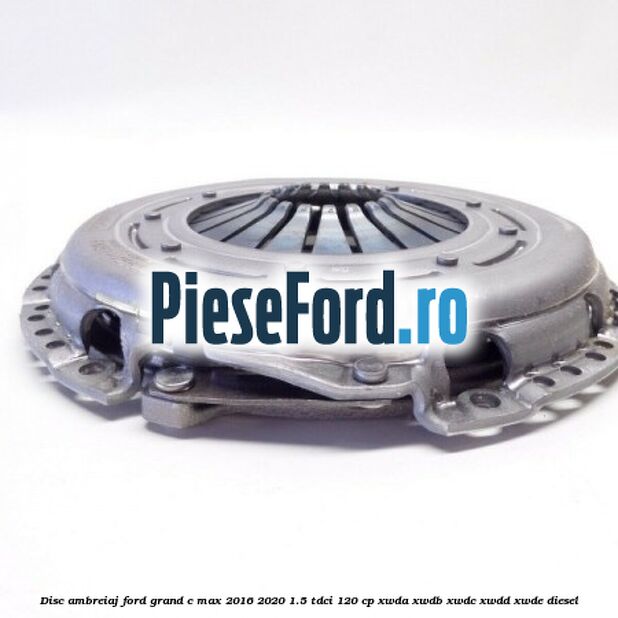 Disc ambreiaj Ford Grand C-Max 2016-2020 1.5 TDCi 120 cp XWDA, XWDB, XWDC, XWDD, XWDE diesel