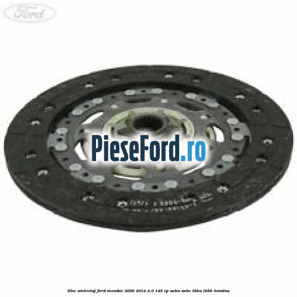 Disc ambreiaj Ford Mondeo 2008-2014 2.0 145 cp AOBA, AOBC, TBBA, TBBB benzina