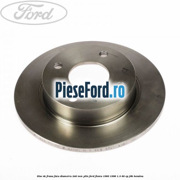 Disc de frana fata diametru 240 mm plin Ford Fiesta 1989-1996 1.3 60 cp Disc de frana fata diametru 240 mm plin Ford Fiesta 1989-1996 1.3 60 cp J6B benzina