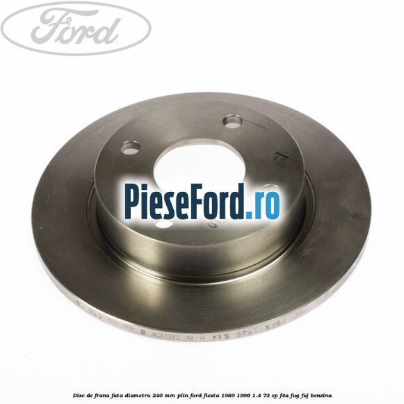 Disc de frana fata diametru 240 mm plin Ford Fiesta 1989-1996 1.4 73 cp F4A, FUG, FUJ benzina
