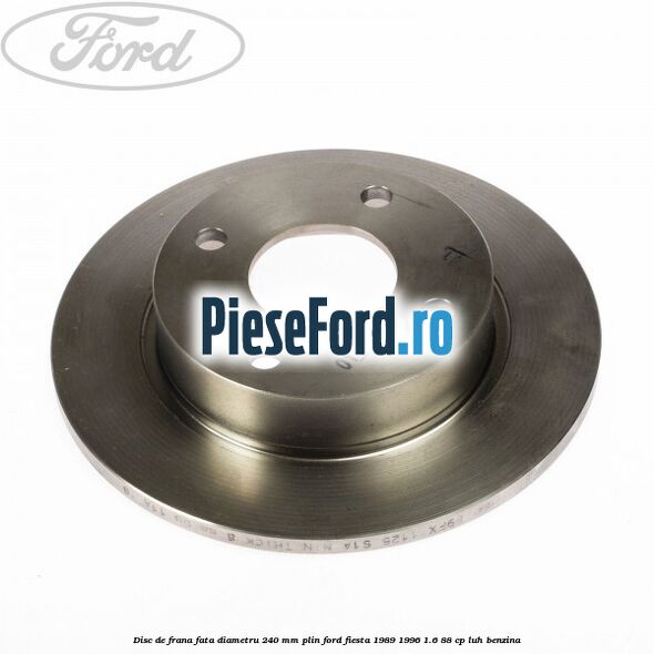Disc de frana fata diametru 240 mm plin Ford Fiesta 1989-1996 1.6 88 cp LUH benzina