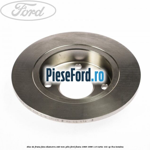 Disc de frana fata diametru 240 mm plin Ford Fiesta 1989-1996 1.6 Turbo 131 cp LHA benzina