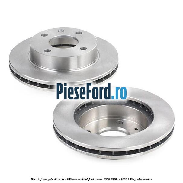 Disc de frana fata diametru 240 mm ventilat Ford Escort 1990-1995 RS 2000 150 cp Disc de frana fata diametru 240 mm ventilat Ford Escort 1990-1995 RS 2000 150 cp N7A benzina