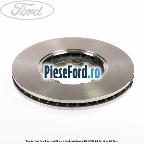 Disc de frana fata diametru 254 mm 14 inch Ford Transit 1994-2000 2.5 DI 116 cp Disc de frana fata diametru 254 mm 14 inch Ford Transit 1994-2000 2.5 DI 116 cp 4ED diesel