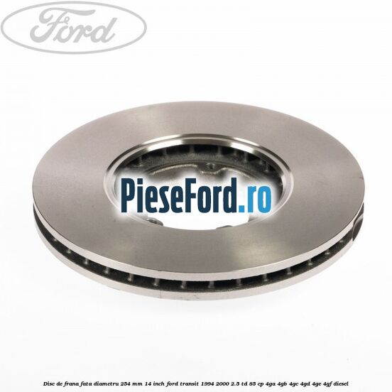 Disc de frana fata diametru 254 mm 14 inch Ford Transit 1994-2000 2.5 TD 85 cp 4GA, 4GB, 4GC, 4GD, 4GE, 4GF diesel