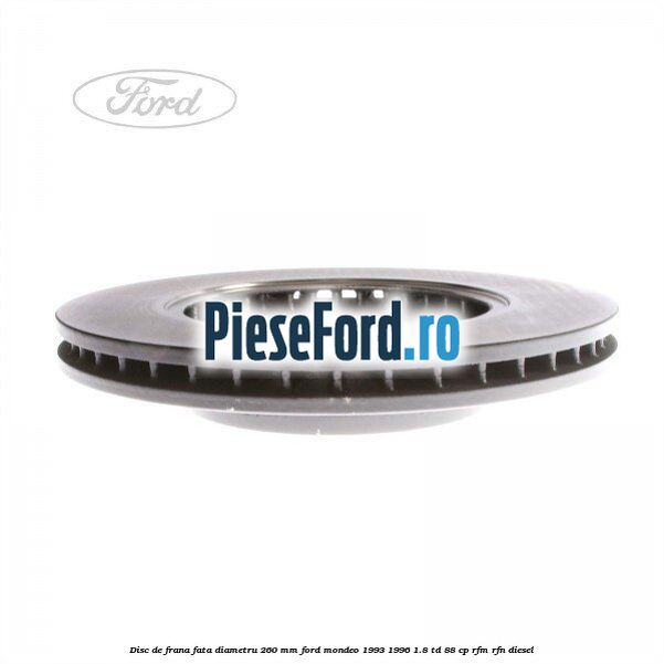 Disc de frana fata diametru 260 mm Ford Mondeo 1993-1996 1.8 TD 88 cp Disc de frana fata diametru 260 mm Ford Mondeo 1993-1996 1.8 TD 88 cp RFM, RFN diesel