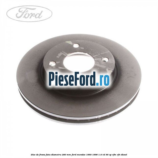 Disc de frana fata diametru 260 mm Ford Mondeo 1993-1996 1.8 TD 90 cp Disc de frana fata diametru 260 mm Ford Mondeo 1993-1996 1.8 TD 90 cp RFM, RFN diesel