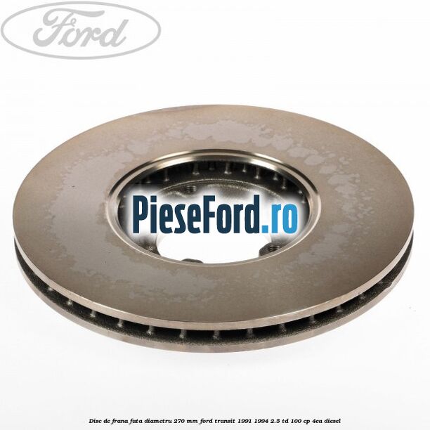 Disc de frana fata diametru 270 mm Ford Transit 1991-1994 2.5 TD 100 cp Disc de frana fata diametru 270 mm Ford Transit 1991-1994 2.5 TD 100 cp 4EA diesel
