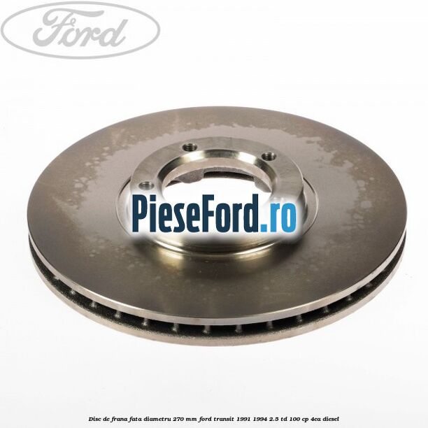 Disc de frana fata diametru 270 mm Ford Transit 1991-1994 2.5 TD 100 cp Disc de frana fata diametru 270 mm Ford Transit 1991-1994 2.5 TD 100 cp 4EA diesel