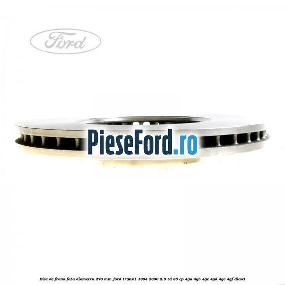 Disc de frana fata diametru 270 mm Ford Transit 1994-2000 2.5 TD 85 cp 4GA, 4GB, 4GC, 4GD, 4GE, 4GF diesel
