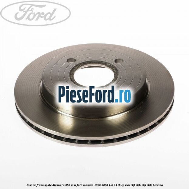 Disc de frana spate diametru 253 mm Ford Mondeo 1996-2000 1.8 i 115 cp RKB, RKF, RKH, RKJ, RKK benzina