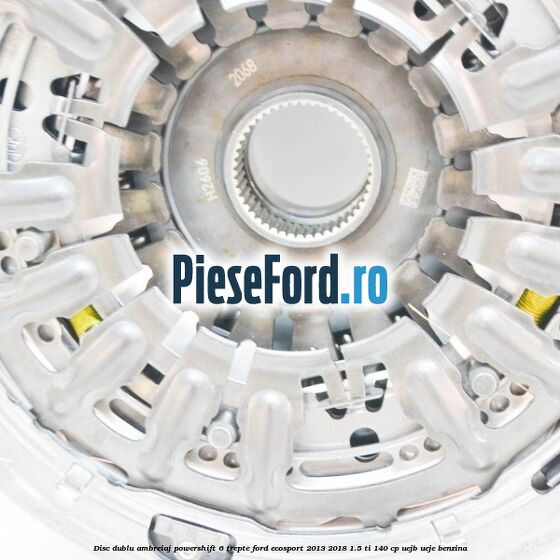Disc Dublu Ambreiaj Powershift 6 trepte Ford EcoSport 2013-2018 1.5 Ti 140 cp UEJB, UEJE benzina