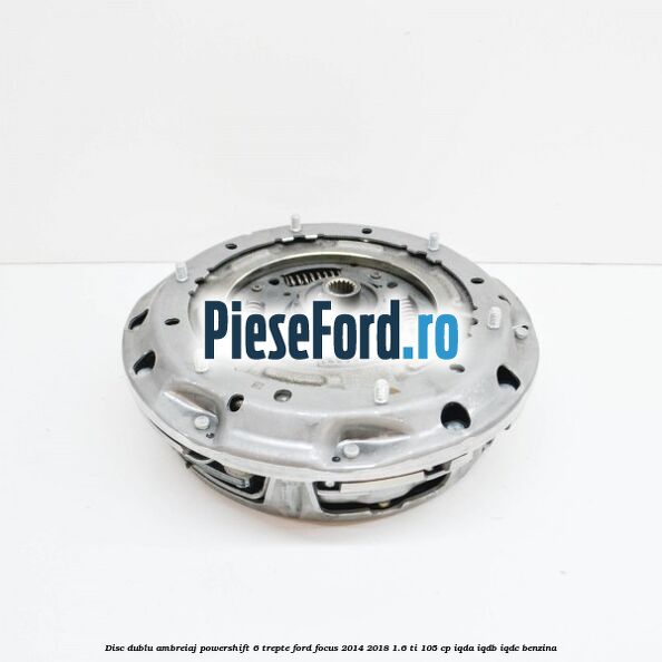 Disc Dublu Ambreiaj Powershift 6 trepte Ford Focus 2014-2018 1.6 Ti 105 cp IQDA, IQDB, IQDC benzina
