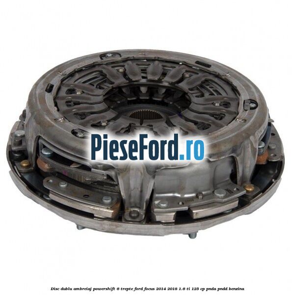 Disc Dublu Ambreiaj Powershift 6 trepte Ford Focus 2014-2018 1.6 Ti 125 cp PNDA, PNDD benzina
