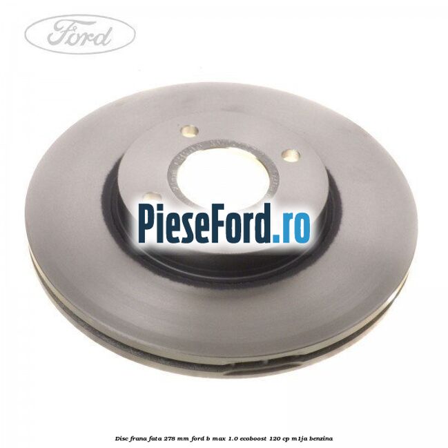 Disc frana fata 278 mm Ford B-Max 1.0 EcoBoost 120 cp M1JA benzina