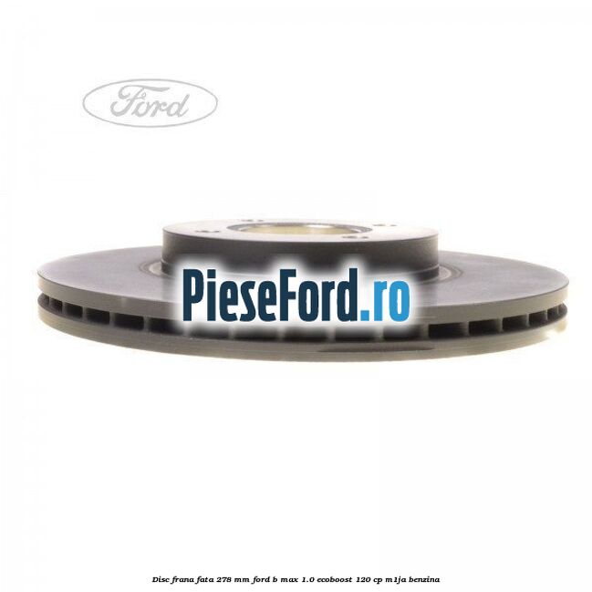 Disc frana fata 278 mm Ford B-Max 1.0 EcoBoost 120 cp M1JA benzina