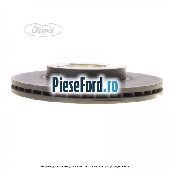 Disc frana fata 278 mm Ford B-Max 1.0 EcoBoost 125 cp M1JE, M1JH benzina