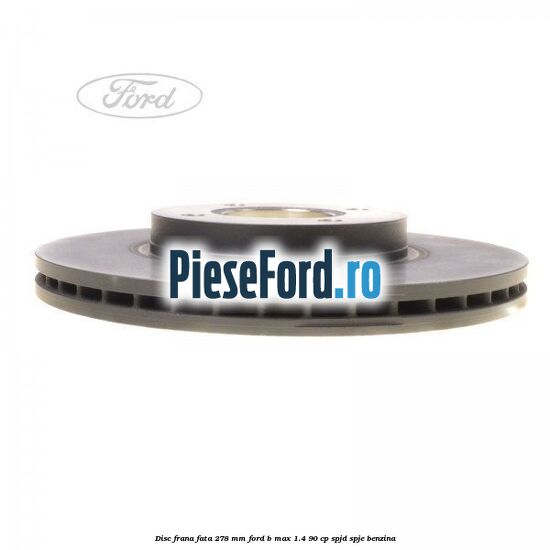 Disc frana fata 278 mm Ford B-Max 1.4 90 cp SPJD, SPJE benzina