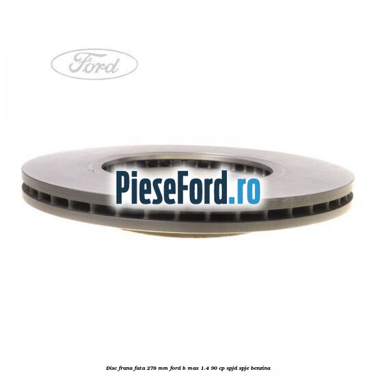 Disc frana fata 278 mm Ford B-Max 1.4 90 cp SPJD, SPJE benzina
