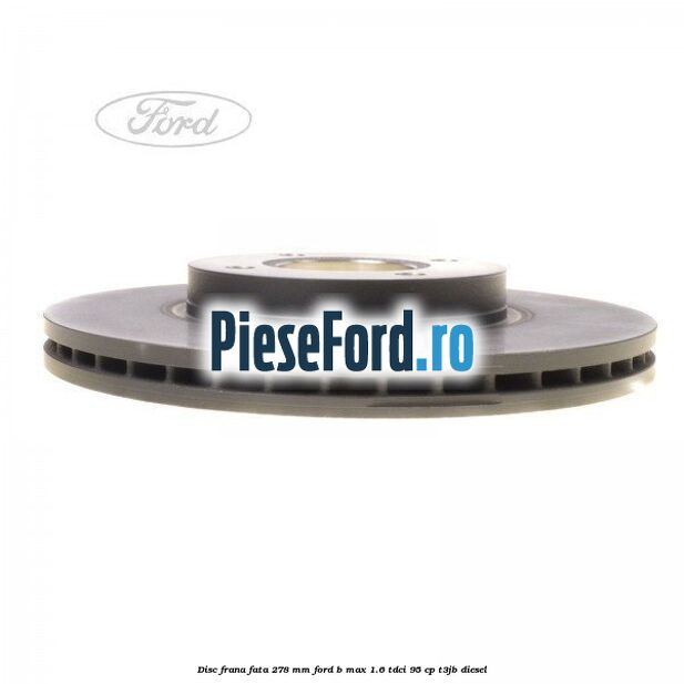 Disc frana fata 278 mm Ford B-Max 1.6 TDCi 95 cp T3JB diesel