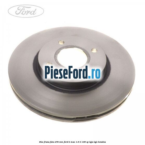 Disc frana fata 278 mm Ford B-Max 1.6 Ti 105 cp IQJA, IQJC benzina