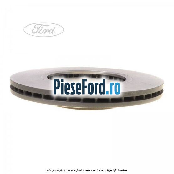 Disc frana fata 278 mm Ford B-Max 1.6 Ti 105 cp IQJA, IQJC benzina