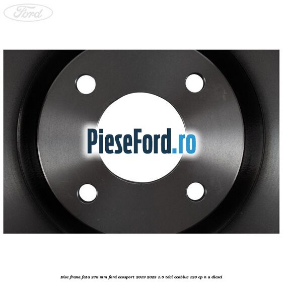 Disc frana fata 278 mm Ford EcoSport 2019-2023 1.5 TDCi EcoBlue 120 cp n/a diesel