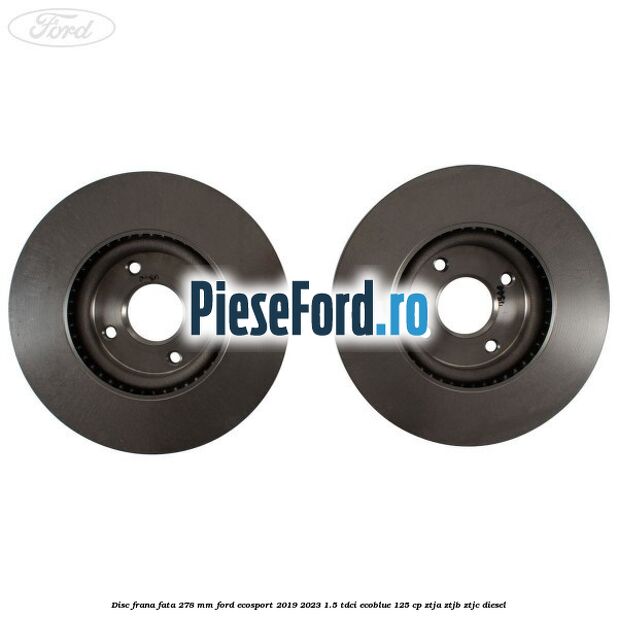 Disc frana fata 278 mm Ford EcoSport 2019-2023 1.5 TDCi EcoBlue 125 cp Disc frana fata 278 mm Ford EcoSport 2019-2023 1.5 TDCi EcoBlue 125 cp ZTJA, ZTJB, ZTJC diesel