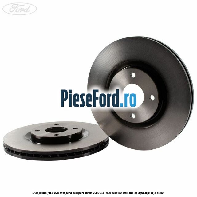 Disc frana fata 278 mm Ford EcoSport 2019-2023 1.5 TDCi EcoBlue 4x4 125 cp Disc frana fata 278 mm Ford EcoSport 2019-2023 1.5 TDCi EcoBlue 4x4 125 cp ZTJA, ZTJB, ZTJC diesel