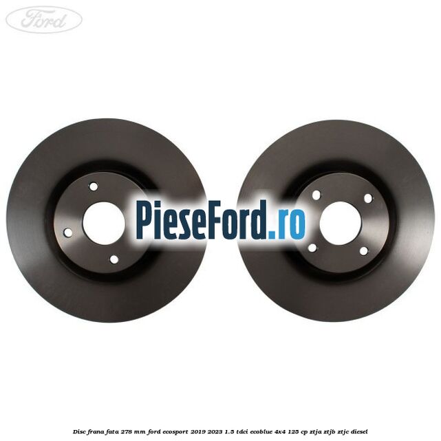 Disc frana fata 278 mm Ford EcoSport 2019-2023 1.5 TDCi EcoBlue 4x4 125 cp Disc frana fata 278 mm Ford EcoSport 2019-2023 1.5 TDCi EcoBlue 4x4 125 cp ZTJA, ZTJB, ZTJC diesel